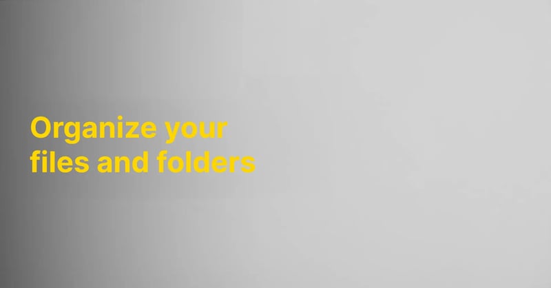 Efficiently organize your files and folders