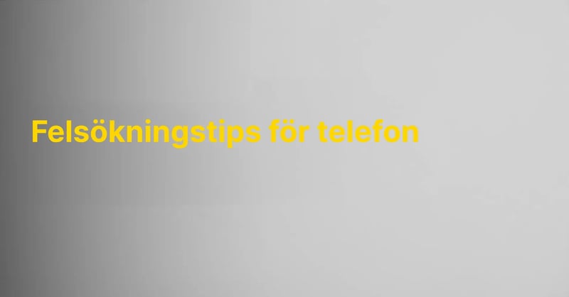 Felsökningstips för telefon