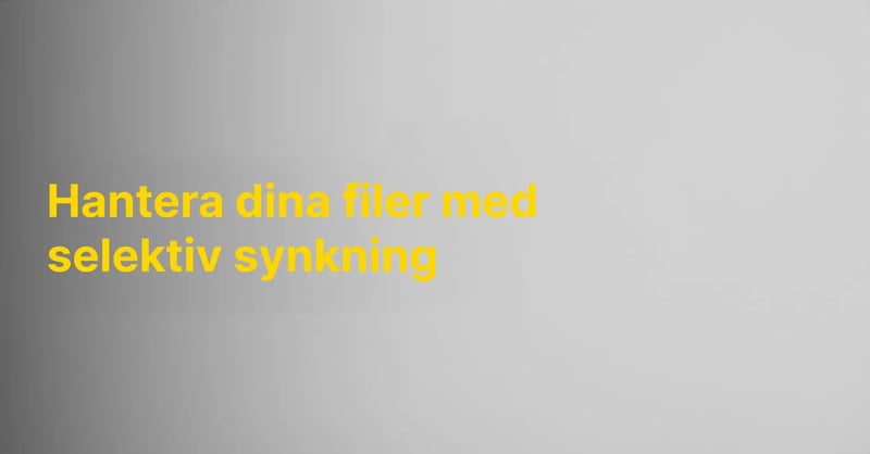 Hantera dina filer effektivt med selektiv synkning