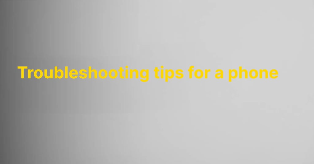 Troubleshooting tips for a phone